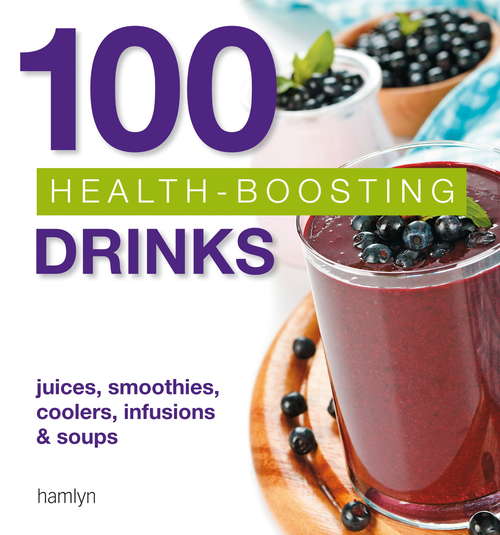 Book cover of 100 Health-Boosting Drinks: Juices, smoothies, coolers, infusions and soups
