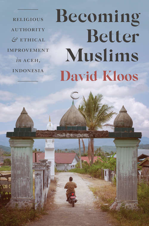 Book cover of Becoming Better Muslims: Religious Authority and Ethical Improvement in Aceh, Indonesia