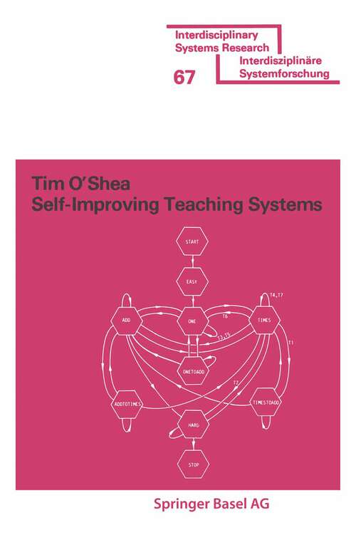 Book cover of Self-Improving Teaching Systems: An Application of Artificial Intelligence to Computer Assisted Instruction (1979) (Interdisciplinary Systems Research)