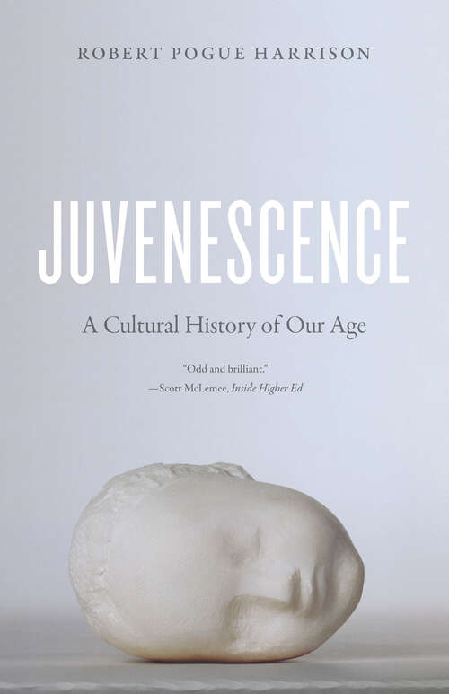 Book cover of Juvenescence: A Cultural History of Our Age