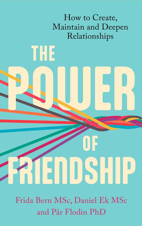 Book cover of The Power of Friendship: How to Create, Maintain and Deepen Relationships