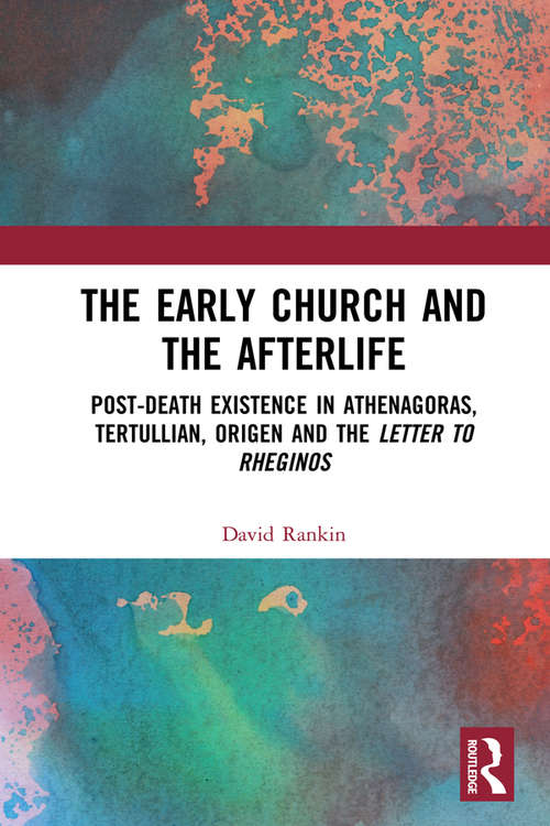 Book cover of The Early Church and the Afterlife: Post-death existence in Athenagoras, Tertullian, Origen and the Letter to Rheginos