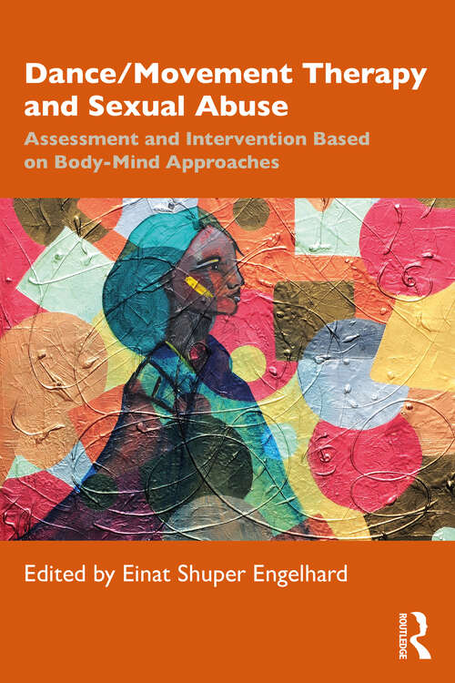 Book cover of Dance/Movement Therapy and Sexual Abuse: Assessment and Intervention Based on Body-Mind Approaches