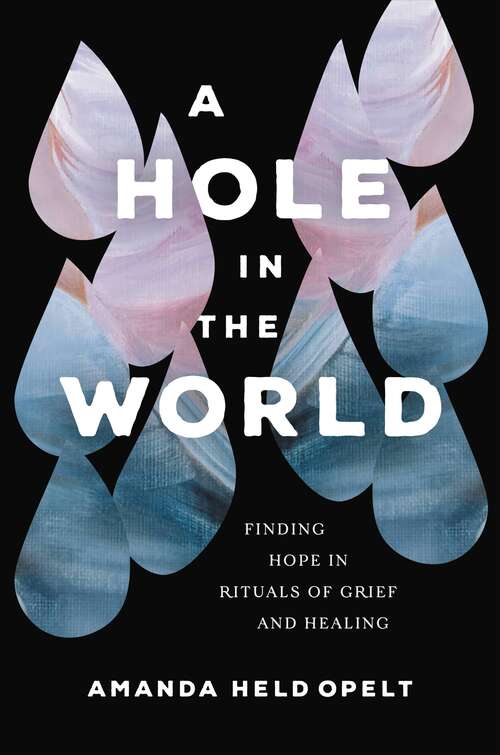 Book cover of A Hole in the World: Finding Hope in Rituals of Grief and Healing