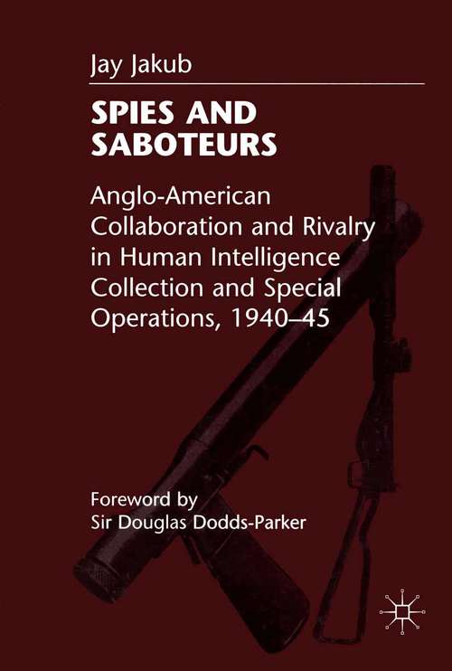 Book cover of Spies and Saboteurs: Anglo-American Collaboration and Rivalry in Human Intelligence Collection and Special Operations, 1940-45 (1999)