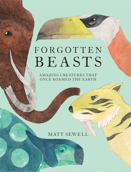 Book cover of Forgotten Beasts: Amazing Creatures That Once Roamed The Earth (ePub edition)