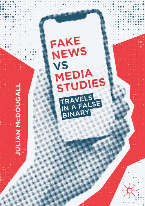 Book cover of Fake News vs Media Studies: Travels in a False Binary (1st ed. 2019)