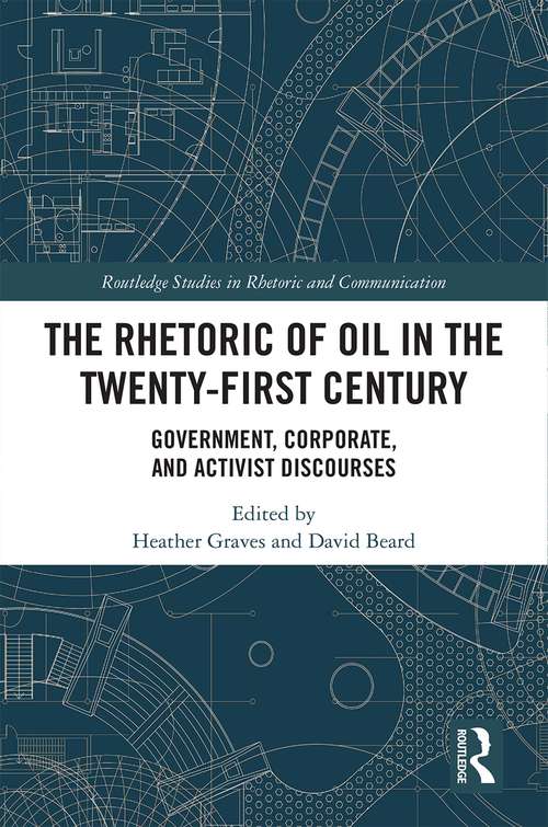 Book cover of The Rhetoric of Oil in the Twenty-First Century: Government, Corporate, and Activist Discourses (Routledge Studies in Rhetoric and Communication)
