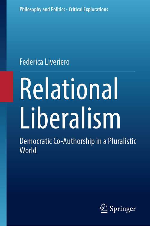 Book cover of Relational Liberalism: Democratic Co-Authorship in a Pluralistic World (1st ed. 2023) (Philosophy and Politics - Critical Explorations #24)