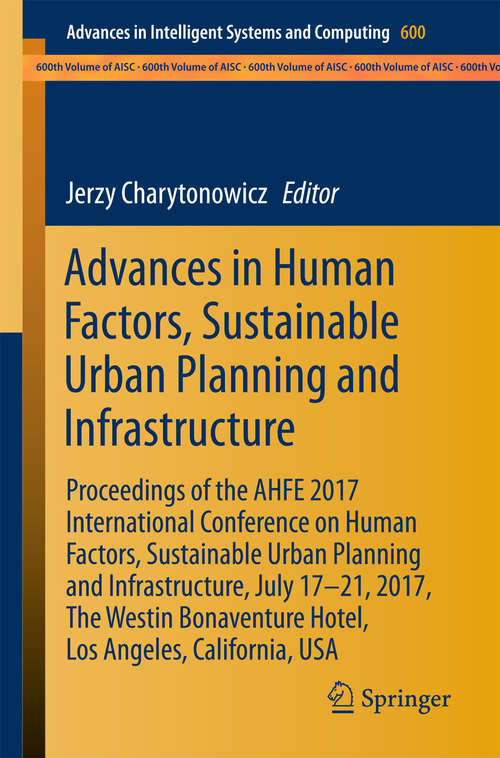 Book cover of Advances in Human Factors, Sustainable Urban Planning and Infrastructure: Proceedings of the AHFE 2017 International Conference on Human Factors, Sustainable Urban Planning and Infrastructure, July 17−21, 2017, The Westin Bonaventure Hotel, Los Angeles, California, USA (Advances in Intelligent Systems and Computing #600)