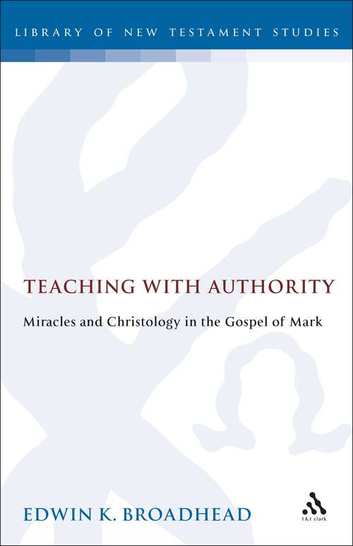 Book cover of Teaching with Authority: Miracles and Christology in the Gospel of Mark (The Library of New Testament Studies #74)