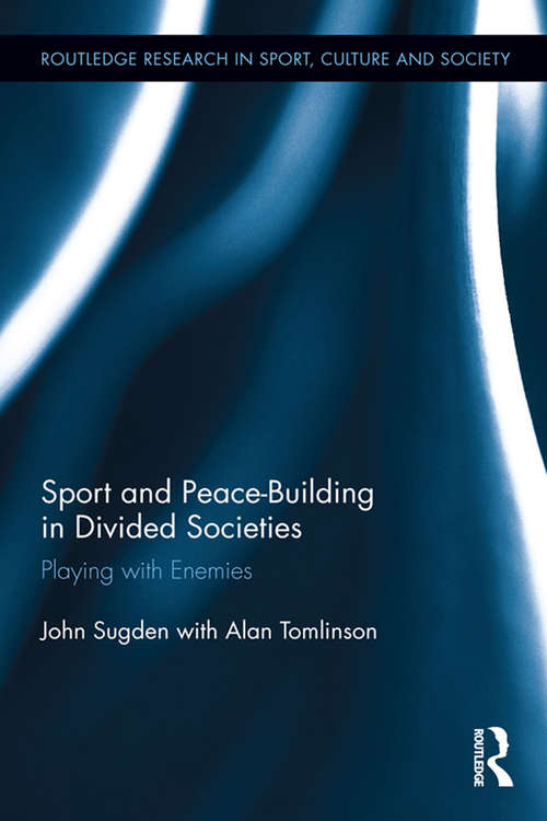 Book cover of Sport and Peace-Building in Divided Societies: Playing with Enemies (Routledge Research in Sport, Culture and Society)