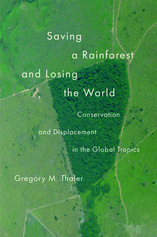 Book cover of Saving a Rainforest and Losing the World: Conservation and Displacement in the Global Tropics (Yale Agrarian Studies Series)