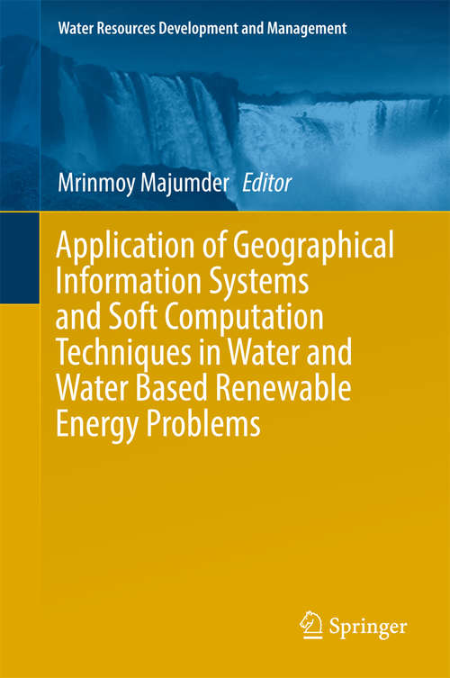 Book cover of Application of Geographical Information Systems and Soft Computation Techniques in Water and Water Based Renewable Energy Problems (Water Resources Development and Management)