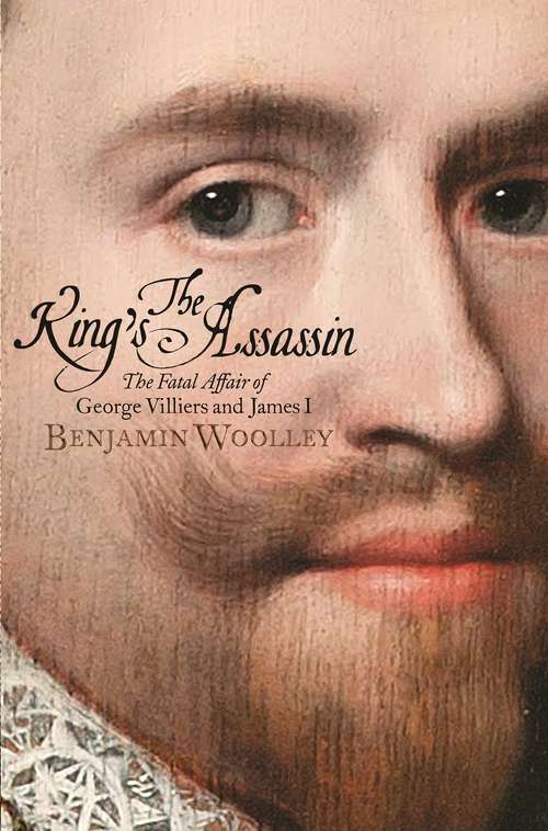 Book cover of The King's Assassin: The Fatal Affair of George Villiers and James I