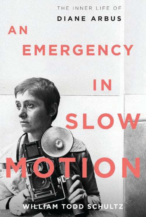 Book cover of An Emergency in Slow Motion: The Inner Life of Diane Arbus