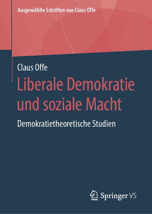 Book cover of Liberale Demokratie und soziale Macht: Demokratietheoretische Studien (1. Aufl. 2019) (Ausgewählte Schriften von Claus Offe #4)