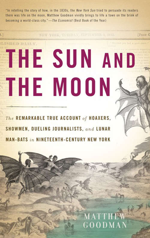 Book cover of The Sun and the Moon: The Remarkable True Account of Hoaxers, Showmen, Dueling Journalists, and Lunar Man-Bats in Nineteen
