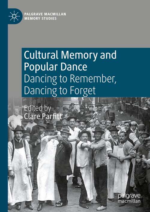 Book cover of Cultural Memory and Popular Dance: Dancing to Remember, Dancing to Forget (1st ed. 2021) (Palgrave Macmillan Memory Studies)