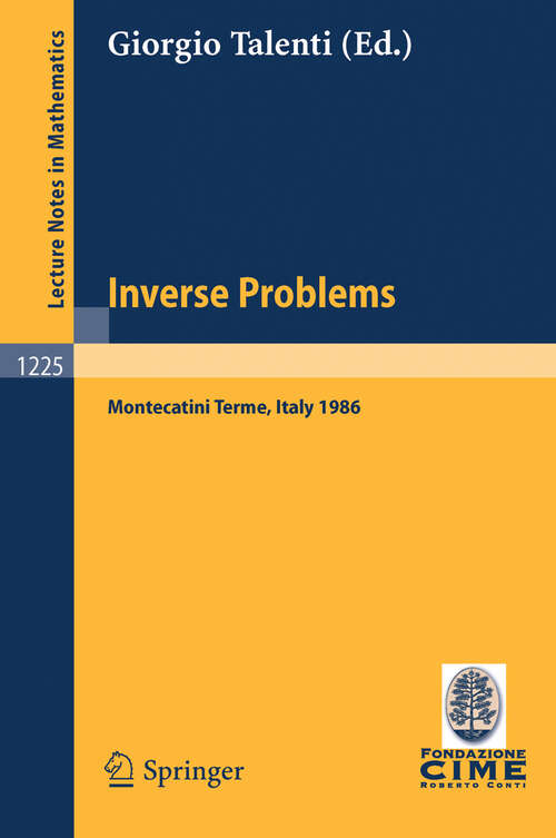 Book cover of Inverse Problems: Lectures Given at the 1st 1986 Session of the Centro Internazionale Matematico Estivo (C.I.M.E.) Held at Montecatini Terme, Italy, May 28-June 5, 1986 (1986) (Lecture Notes in Mathematics #1225)