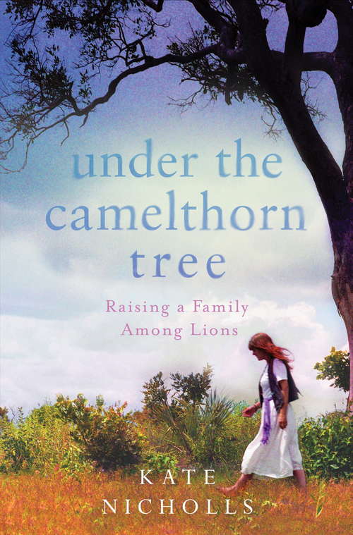 Book cover of Under the Camelthorn Tree: Raising a Family Among Lions