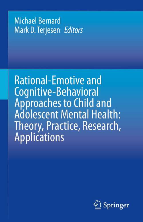 Book cover of Rational-Emotive and Cognitive-Behavioral Approaches to Child and Adolescent Mental Health:  Theory, Practice, Research, Applications. (1st ed. 2020)