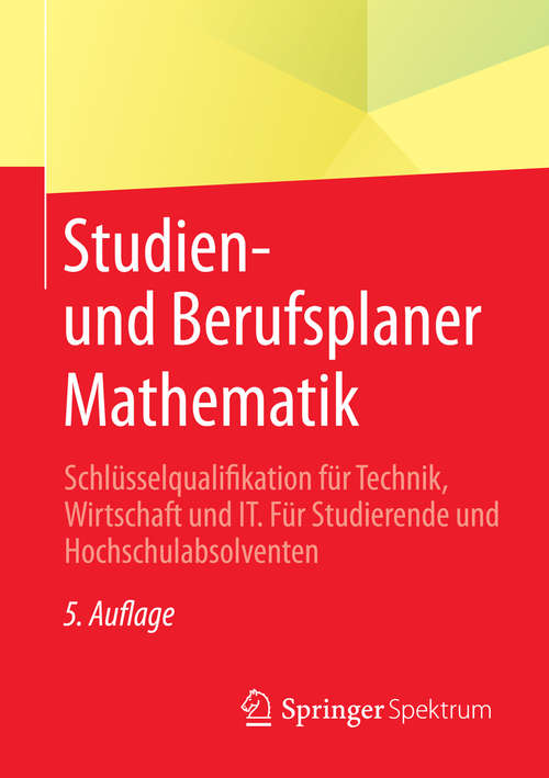 Book cover of Studien- und Berufsplaner Mathematik: Schlüsselqualifikation für Technik, Wirtschaft und IT.  Für Studierende und Hochschulabsolventen (5., überarb. Aufl. 2015)