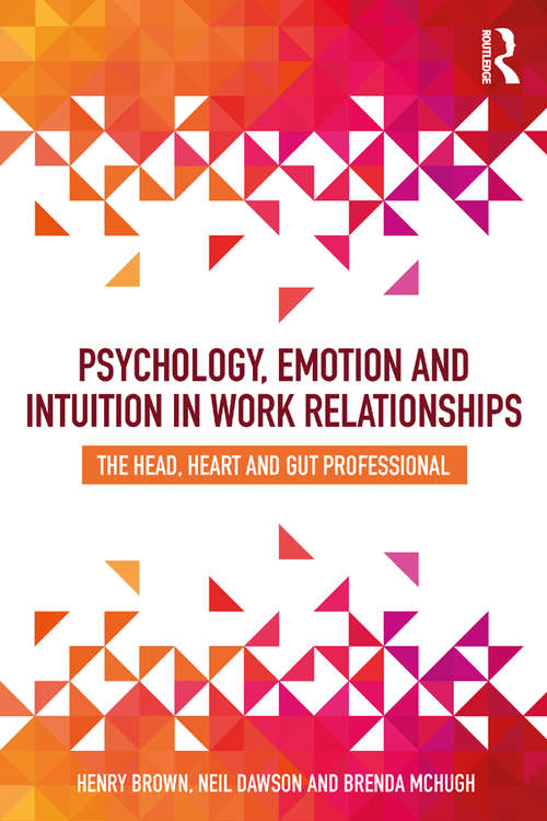Book cover of Psychology, Emotion and Intuition in Work Relationships: The Head, Heart and Gut Professional