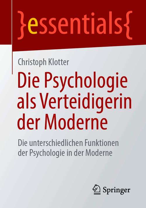 Book cover of Die Psychologie als Verteidigerin der Moderne: Die unterschiedlichen Funktionen der Psychologie in der Moderne (1. Aufl. 2021) (essentials)