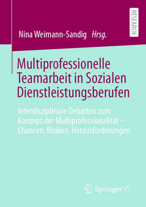 Book cover of Multiprofessionelle Teamarbeit in Sozialen Dienstleistungsberufen: Interdisziplinäre Debatten zum Konzept der Multiprofessionalität – Chancen, Risiken, Herausforderungen (1. Aufl. 2022)