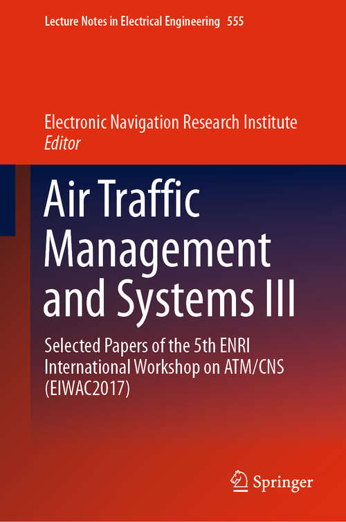 Book cover of Air Traffic Management and Systems III: Selected Papers of the 5th ENRI International Workshop on ATM/CNS (EIWAC2017) (1st ed. 2019) (Lecture Notes in Electrical Engineering #555)