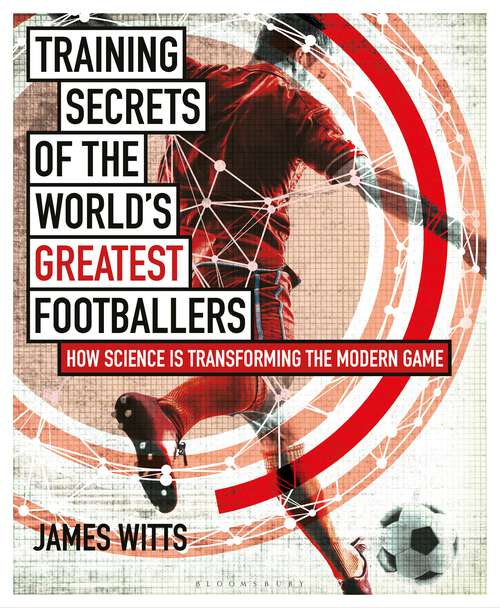 Book cover of Training Secrets of the World's Greatest Footballers: How Science is Transforming the Modern Game