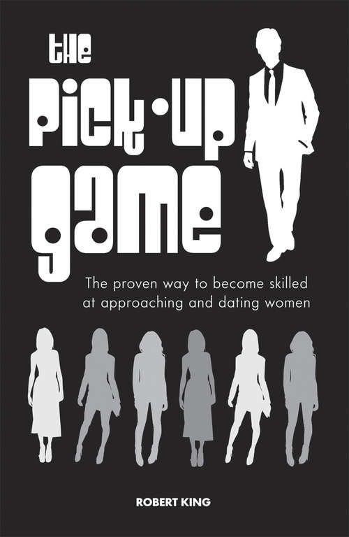 Book cover of The Pick-Up Game: The proven way to become skilled at approaching and dating women