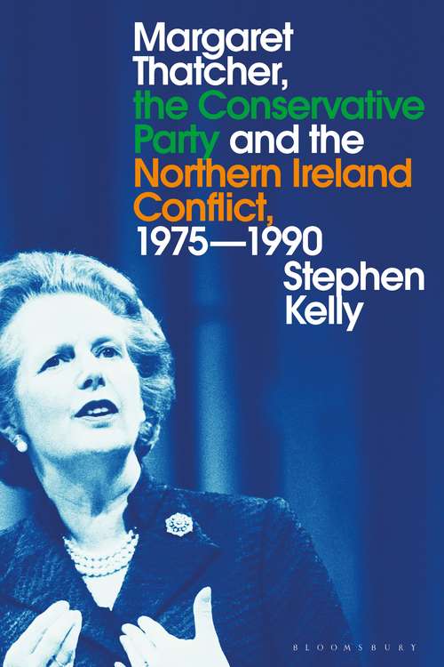 Book cover of Margaret Thatcher, the Conservative Party and the Northern Ireland Conflict, 1975-1990