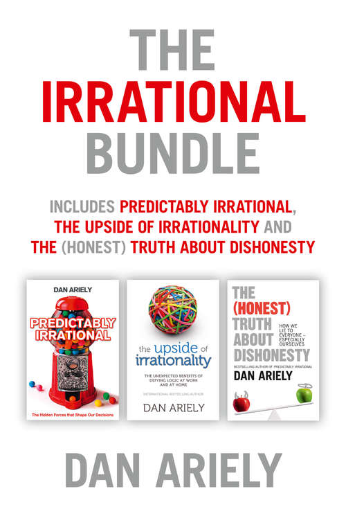 Book cover of The Irrational Bundle: Predictably Irrational; The Upside Of Irrationality; The Honest Truth About Dishonesty (ePub edition)