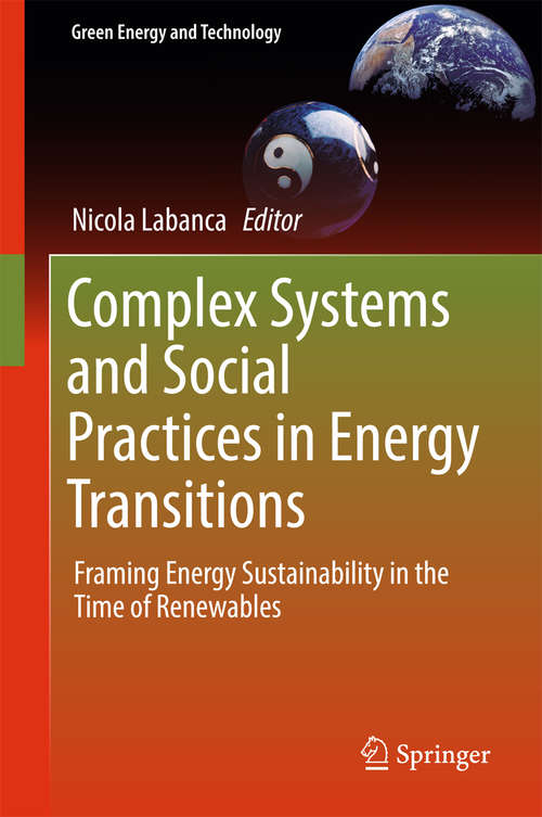 Book cover of Complex Systems and Social Practices in Energy Transitions: Framing Energy Sustainability in the Time of Renewables (Green Energy and Technology)
