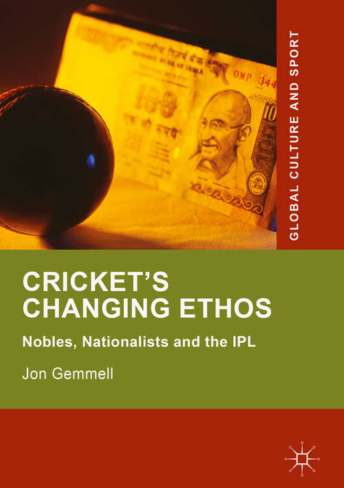 Book cover of Cricket's Changing Ethos: Nobles, Nationalists and the IPL (Global Culture and Sport Series)