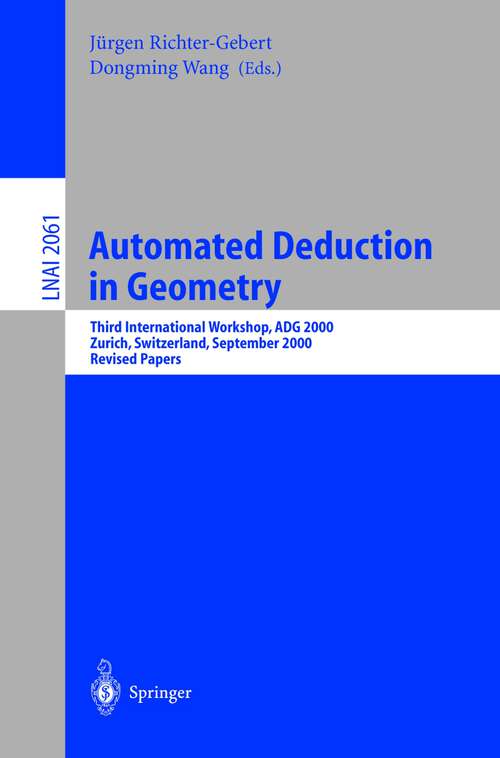 Book cover of Automated Deduction in Geometry: Third International Workshop, ADG 2000, Zurich, Switzerland, September 25-27, 2000, Revised Papers (2001) (Lecture Notes in Computer Science #2061)