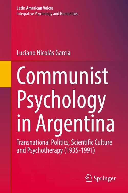 Book cover of Communist Psychology in Argentina: Transnational Politics, Scientific Culture and Psychotherapy (1935-1991) (1st ed. 2022) (Latin American Voices)