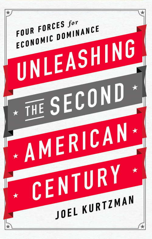 Book cover of Unleashing the Second American Century: Four Forces for Economic Dominance