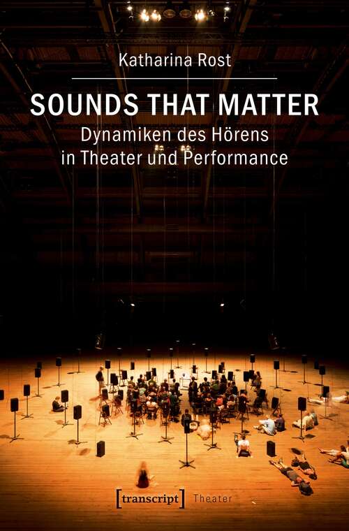 Book cover of Sounds that matter - Dynamiken des Hörens in Theater und Performance (Theater #81)