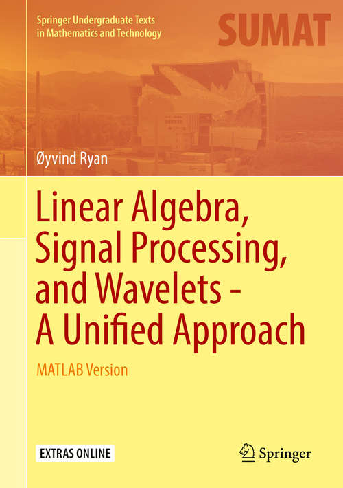 Book cover of Linear Algebra, Signal Processing, and Wavelets - A Unified Approach: MATLAB Version (1st ed. 2019) (Springer Undergraduate Texts in Mathematics and Technology)