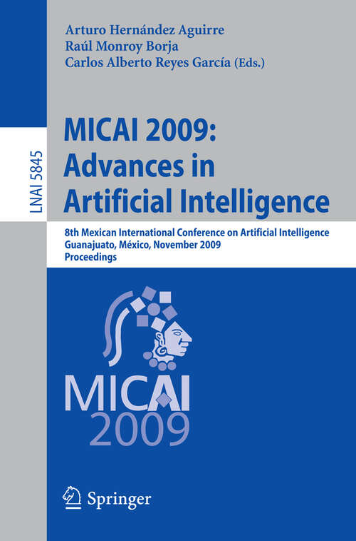 Book cover of MICAI 2009: Advances in Artificial Intelligence: 8th Mexican International Conference on Artificial Intelligence, Guanajuato, México, November 9-13, 2009 Proceedings (2009) (Lecture Notes in Computer Science #5845)