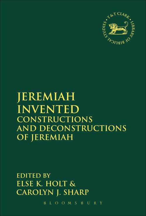 Book cover of Jeremiah Invented: Constructions and Deconstructions of Jeremiah (The Library of Hebrew Bible/Old Testament Studies #595)