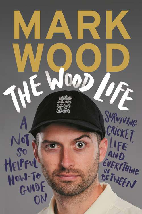 Book cover of The Wood Life: A Not so Helpful How-To Guide on Surviving Cricket, Life and Everything in Between (Main)