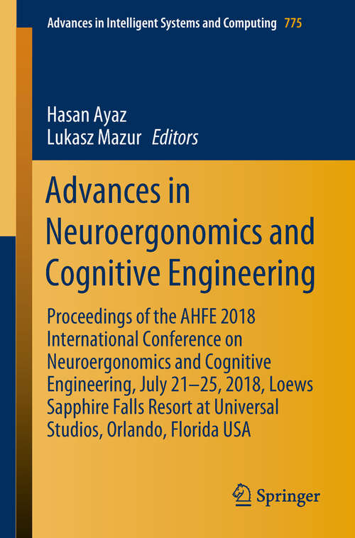 Book cover of Advances in Neuroergonomics and Cognitive Engineering: Proceedings of the AHFE 2018 International Conference on Neuroergonomics and Cognitive Engineering, July 21–25, 2018, Loews Sapphire Falls Resort at Universal Studios, Orlando, Florida USA (Advances in Intelligent Systems and Computing #775)