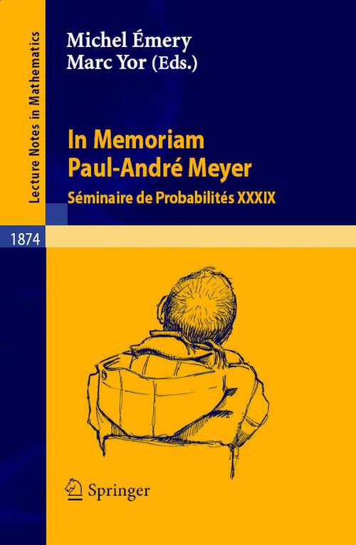 Book cover of In Memoriam Paul-André Meyer - Séminaire de Probabilités XXXIX (2006) (Lecture Notes in Mathematics #1874)