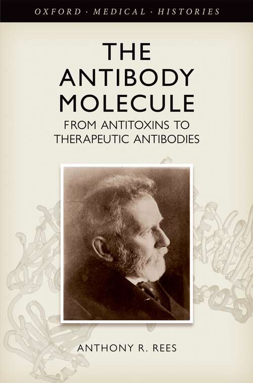 Book cover of The Antibody Molecule: From antitoxins to therapeutic antibodies (Oxford Medical Histories)