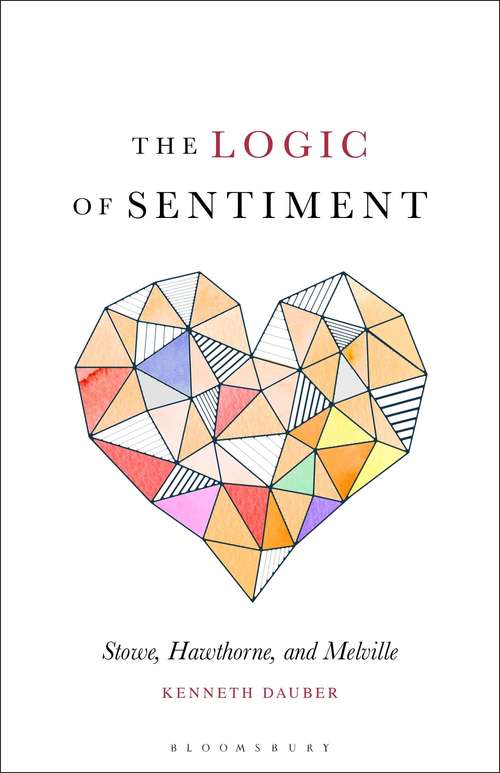 Book cover of The Logic of Sentiment: Stowe, Hawthorne, and Melville