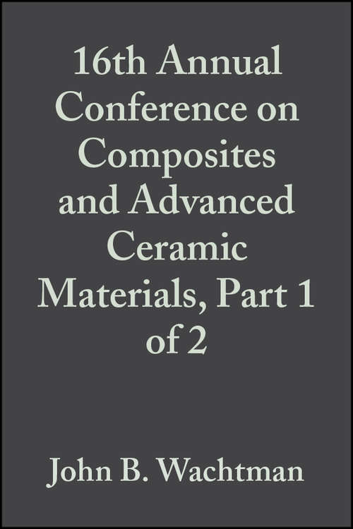 Book cover of 16th Annual Conference on Composites and Advanced Ceramic Materials, Part 1 of 2 (Volume 13, Issue 7/8) (Ceramic Engineering and Science Proceedings #152)